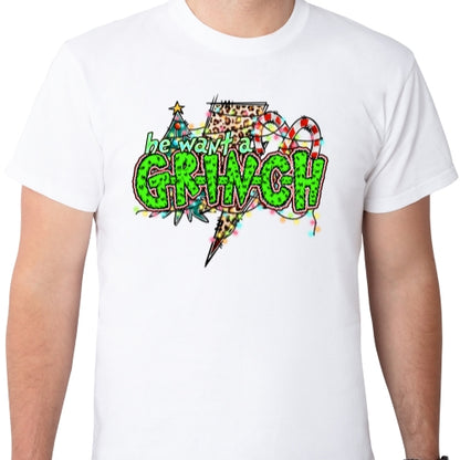 He Want A Grinch Sublimation