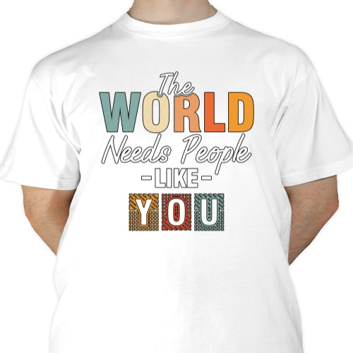 The World Needs People Like You Sublimation