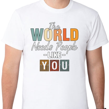 The World Needs People Like You Sublimation